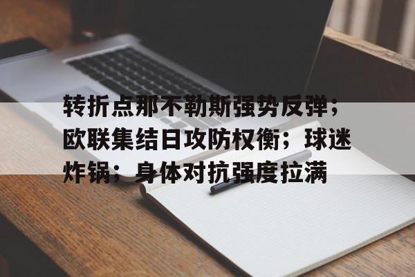 爱游戏官网-关于转折点那不勒斯强势反弹；欧联集结日攻防权衡；球迷炸锅；身体对抗强度拉满的信息